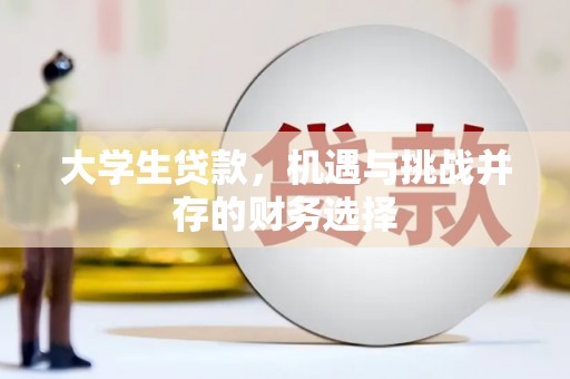 安福大学生贷款，机遇与挑战并存的财务选择
