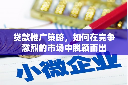 安福贷款推广策略，如何在竞争激烈的市场中脱颖而出