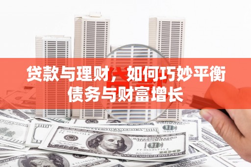 安福贷款与理财，如何巧妙平衡债务与财富增长