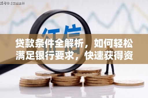 安福贷款条件全解析，如何轻松满足银行要求，快速获得资金支持