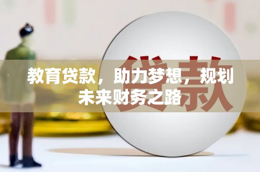 安福教育贷款，助力梦想，规划未来财务之路