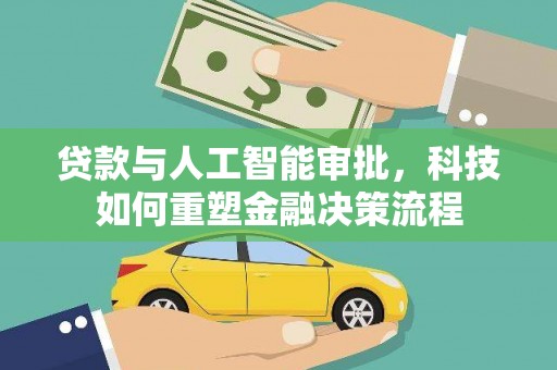 安福贷款与人工智能审批，科技如何重塑金融决策流程