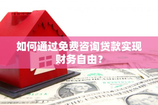 安福如何通过免费咨询贷款实现财务自由？