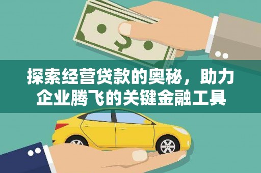 安福探索经营贷款的奥秘，助力企业腾飞的关键金融工具