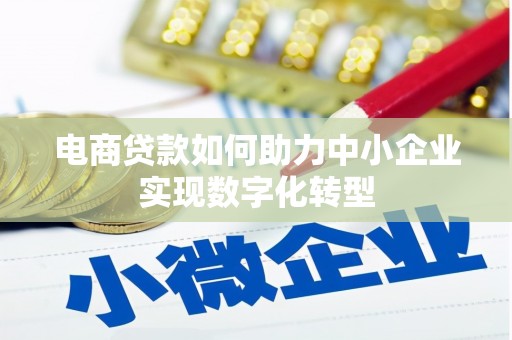 安福电商贷款如何助力中小企业实现数字化转型