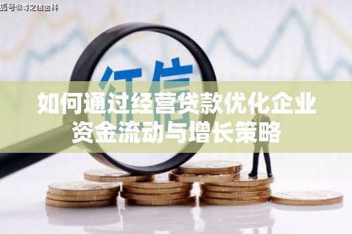 安福如何通过经营贷款优化企业资金流动与增长策略