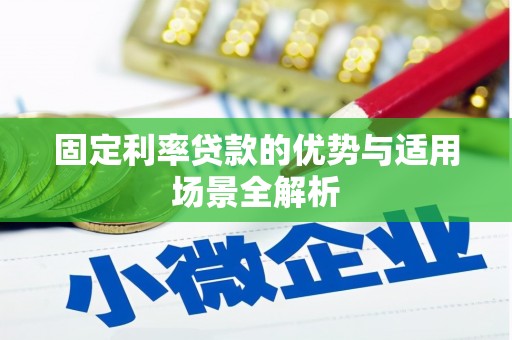 安福固定利率贷款的优势与适用场景全解析