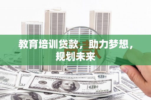 安福教育培训贷款，助力梦想，规划未来