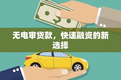 安福无电审贷款，快速融资的新选择