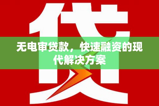 安福无电审贷款，快速融资的现代解决方案