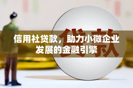 安福信用社贷款，助力小微企业发展的金融引擎