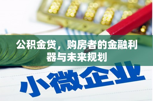 安福公积金贷，购房者的金融利器与未来规划
