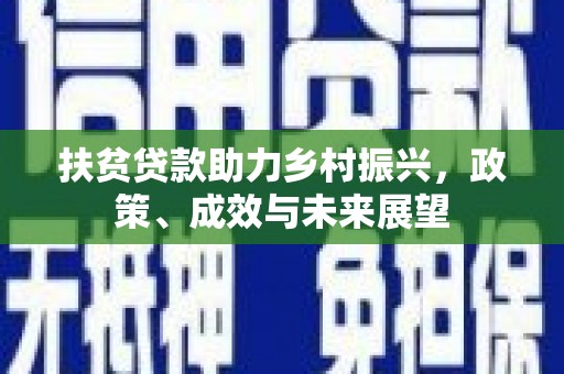 安福扶贫贷款助力乡村振兴，政策、成效与未来展望