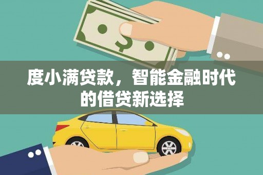 安福度小满贷款，智能金融时代的借贷新选择