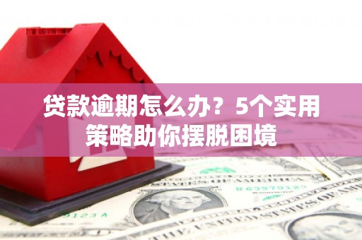 安福贷款逾期怎么办？5个实用策略助你摆脱困境