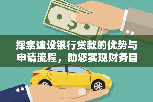 安福探索建设银行贷款的优势与申请流程，助您实现财务目标