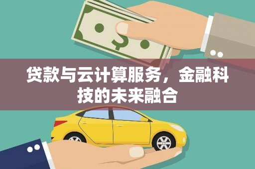 安福贷款与云计算服务，金融科技的未来融合
