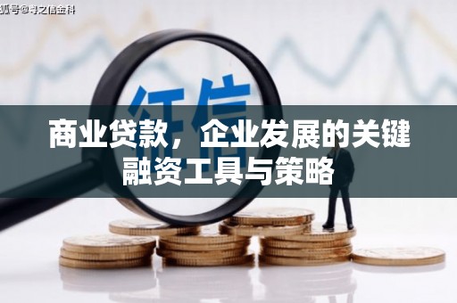 安福商业贷款，企业发展的关键融资工具与策略