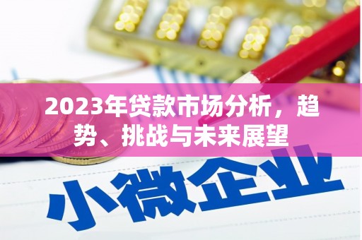 安福2023年贷款市场分析，趋势、挑战与未来展望