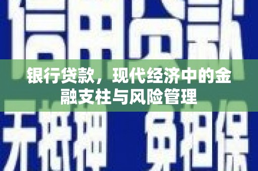 安福银行贷款，现代经济中的金融支柱与风险管理