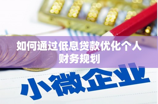 安福如何通过低息贷款优化个人财务规划