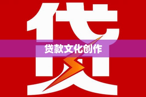 安福贷款文化创作