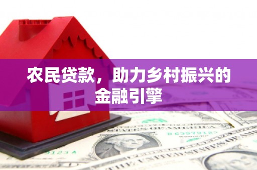 安福农民贷款，助力乡村振兴的金融引擎