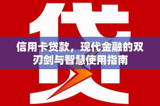 安福信用卡贷款，现代金融的双刃剑与智慧使用指南