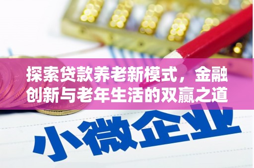 安福探索贷款养老新模式，金融创新与老年生活的双赢之道