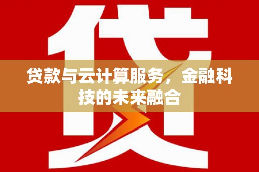 安福贷款与云计算服务，金融科技的未来融合