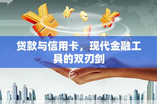 安福贷款与信用卡，现代金融工具的双刃剑