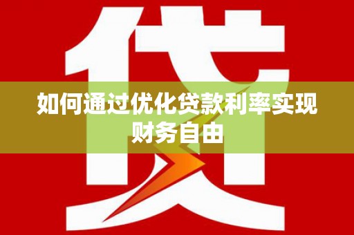 安福如何通过优化贷款利率实现财务自由