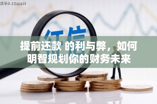 安福提前还款 的利与弊，如何明智规划你的财务未来