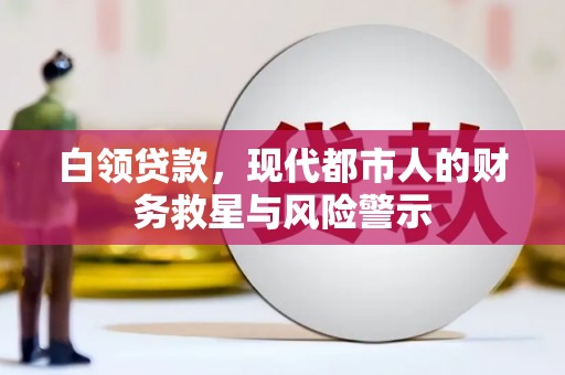 安福白领贷款，现代都市人的财务救星与风险警示