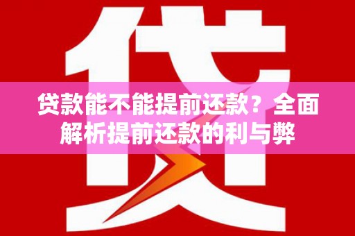安福贷款能不能提前还款？全面解析提前还款的利与弊