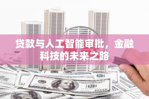 安福贷款与人工智能审批，金融科技的未来之路