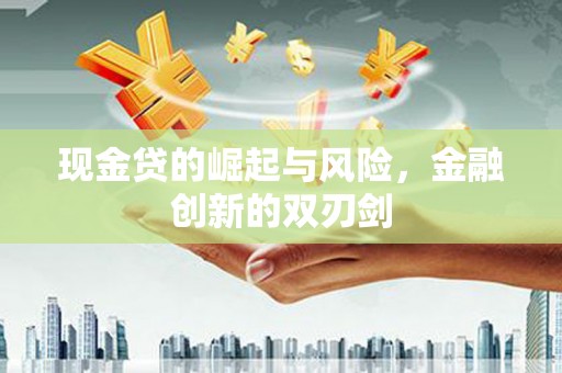 安福现金贷的崛起与风险，金融创新的双刃剑