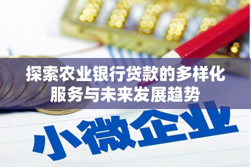 安福探索农业银行贷款的多样化服务与未来发展趋势
