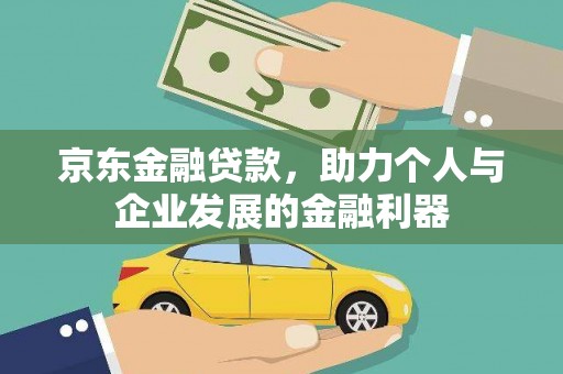 安福京东金融贷款，助力个人与企业发展的金融利器