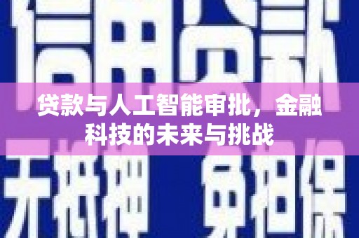 安福贷款与人工智能审批，金融科技的未来与挑战