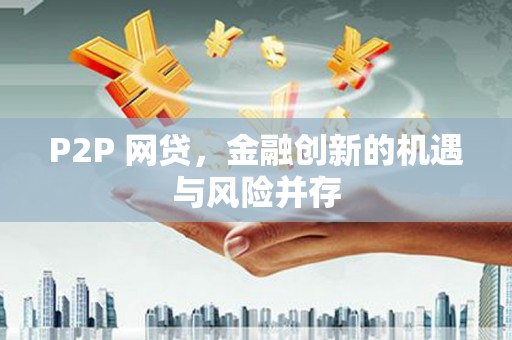 安福P2P 网贷，金融创新的机遇与风险并存
