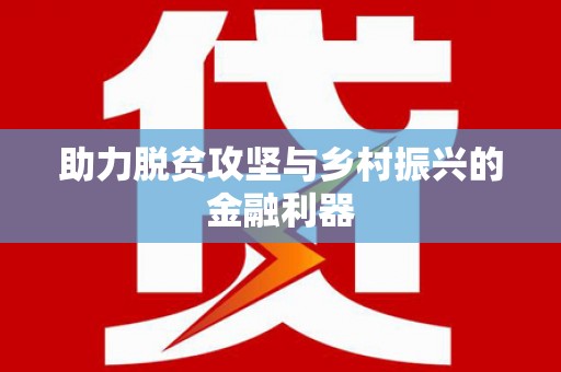 安福助力脱贫攻坚与乡村振兴的金融利器