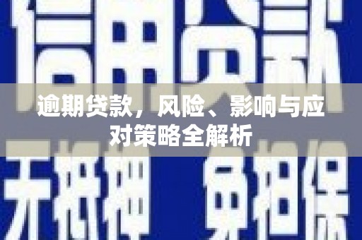 安福逾期贷款，风险、影响与应对策略全解析