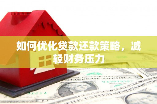 安福如何优化贷款还款策略，减轻财务压力