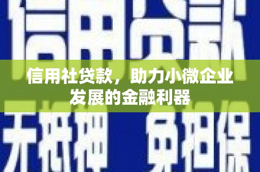 安福信用社贷款，助力小微企业发展的金融利器