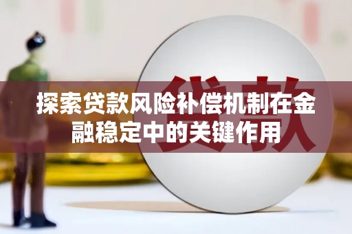安福探索贷款风险补偿机制在金融稳定中的关键作用