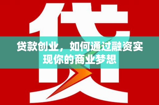 安福贷款创业，如何通过融资实现你的商业梦想