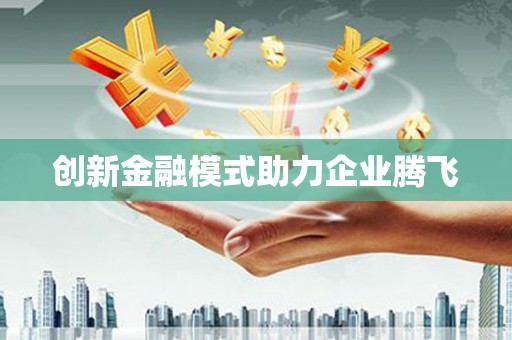 安福创新金融模式助力企业腾飞