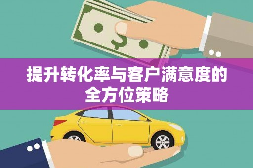 安福提升转化率与客户满意度的全方位策略