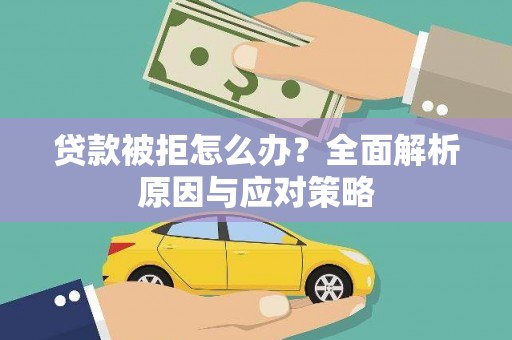 安福贷款被拒怎么办？全面解析原因与应对策略